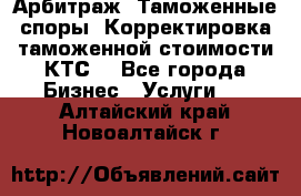 Арбитраж. Таможенные споры. Корректировка таможенной стоимости(КТС) - Все города Бизнес » Услуги   . Алтайский край,Новоалтайск г.